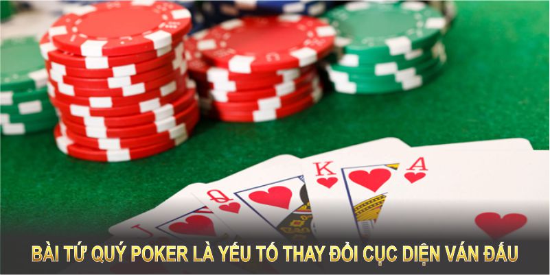 Bài tứ quý poker là yếu tố thay đổi cục diện ván đấu