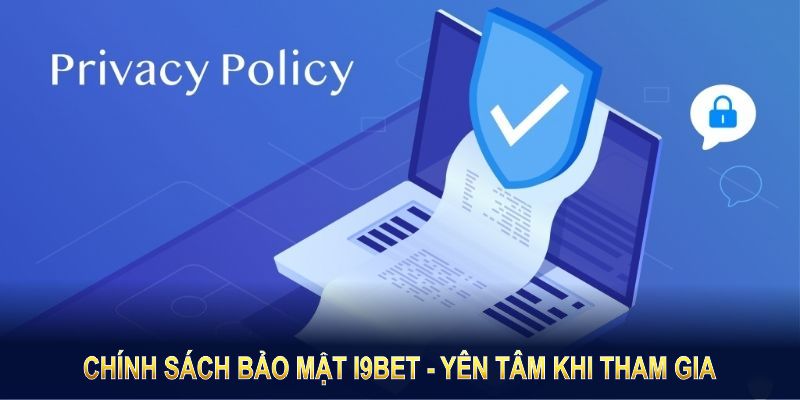 Chính sách bảo mật I9BET mang lại sự yên tâm khi tham gia