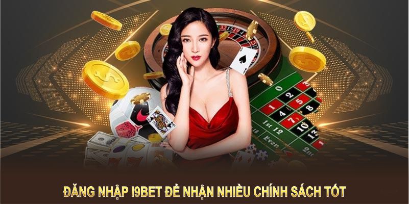 Tham gia đăng nhập I9BET để nhận nhiều chính sách tốt