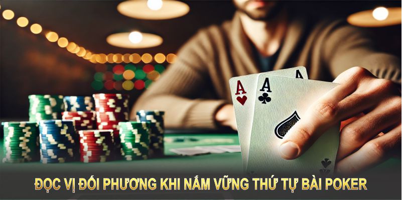 Đọc vị đối phương khi nắm vững thứ tự bài Poker