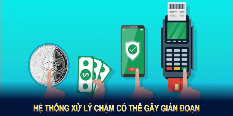 Hệ thống xử lý chậm có thể gây gián đoạn và ảnh hưởng đến trải nghiệm người dùng