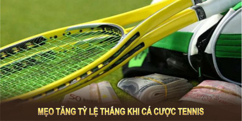 Những mẹo dưới đây sẽ giúp bạn tăng tỷ lệ thắng khi cá cược tennis