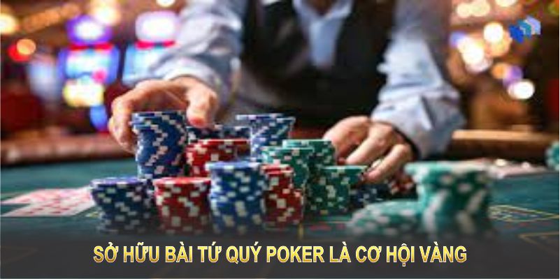 Sở hữu bài tứ quý poker là cơ hội vàng để kiểm soát cuộc chơi