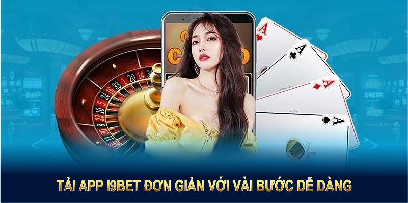 Tải app I9BET đơn giản với vài bước dễ dàng ai cũng thực hiện được