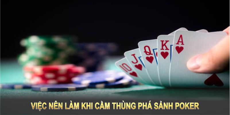 Những việc nên làm khi cầm thùng phá sảnh Poker trong tay